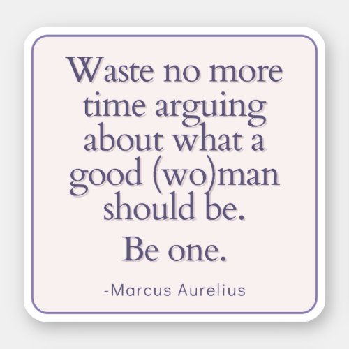 Waste No Time Be a Good Woman  Stoic Sticker