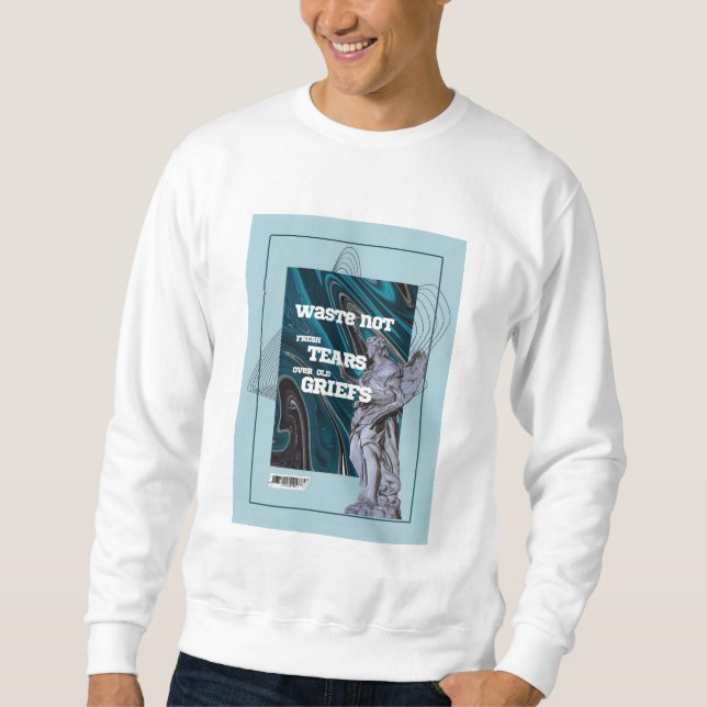 Waste Not Fresh Tears - moving on quote sweatshirt (Front)