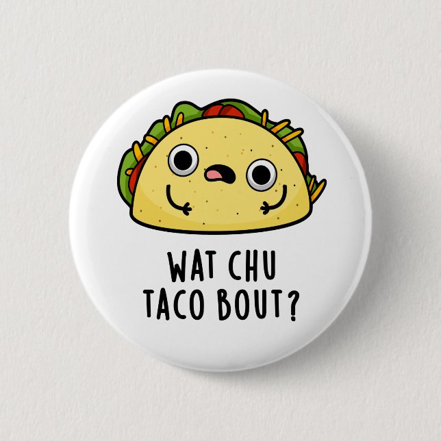 Wat Chu Taco Bout Funny Taco Pun Button (Front)