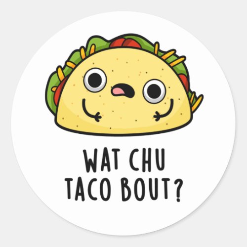 Wat Chu Taco Bout Funny Taco Pun Classic Round Sticker