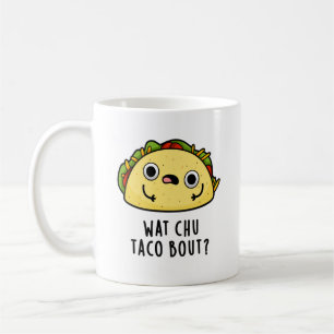 Wat Chu Taco Bout Funny Taco Pun Coffee Mug