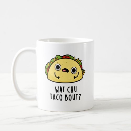 Wat Chu Taco Bout Funny Taco Pun Coffee Mug