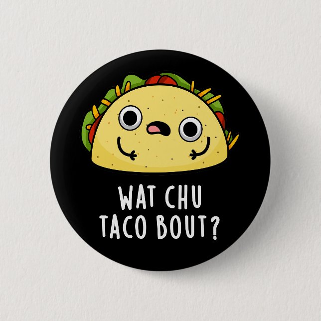 Wat Chu Taco Bout Funny Taco Pun Dark BG Button (Front)