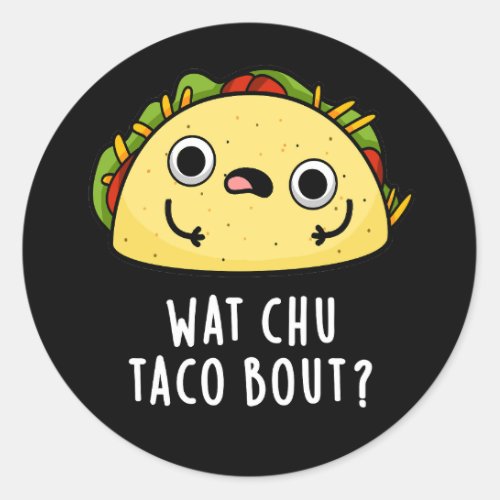 Wat Chu Taco Bout Funny Taco Pun Dark BG Classic Round Sticker