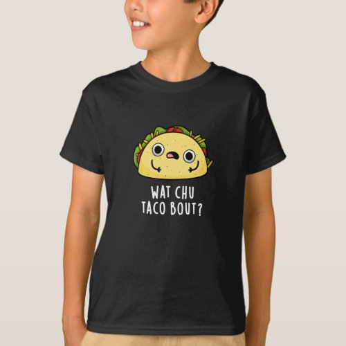 Wat Chu Taco Bout Funny Taco Pun Dark BG T_Shirt