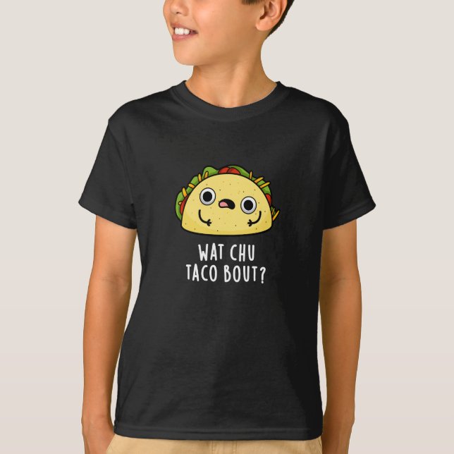 Wat Chu Taco Bout Funny Taco Pun Dark BG T-Shirt (Front)