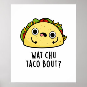 Wat Chu Taco Bout Funny Taco Pun Poster