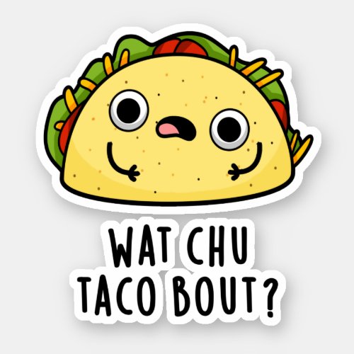 Wat Chu Taco Bout Funny Taco Pun Sticker