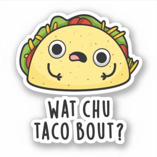 Wat Chu Taco Bout Funny Taco Pun Sticker