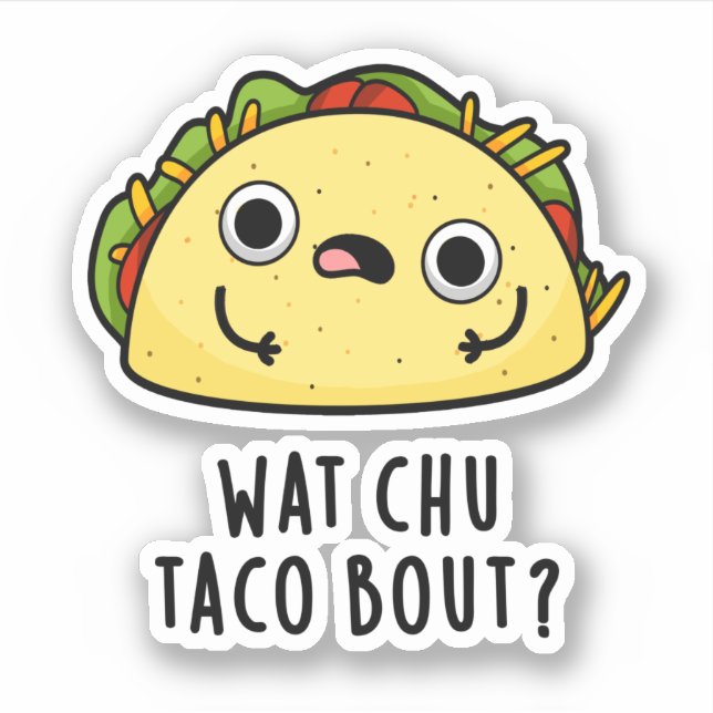 Wat Chu Taco Bout Funny Taco Pun  Sticker (Front)
