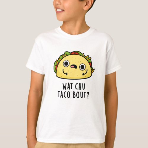 Wat Chu Taco Bout Funny Taco Pun T_Shirt