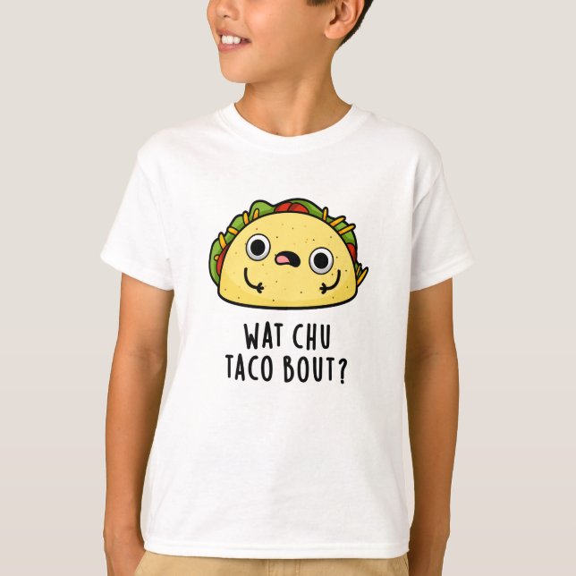Wat Chu Taco Bout Funny Taco Pun  T-Shirt (Front)
