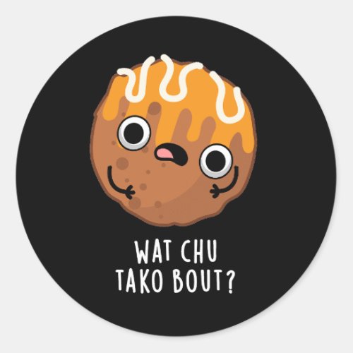Wat chu Tako Bout Funny Food Pun Dark BG Classic Round Sticker