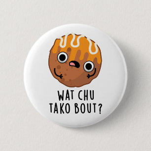 Wat Chu Tako Bout Funny Takoyaki Pun  Button