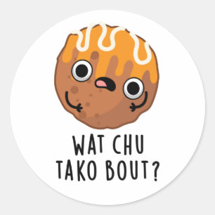 Wat Chu Tako Bout Funny Takoyaki Pun Classic Round Sticker