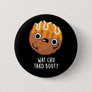 Wat Chu Tako Bout Funny Takoyaki Pun Dark BG Button