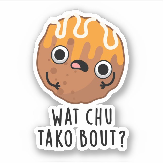 Wat Chu Tako Bout Funny Takoyaki Pun  Sticker (Front)