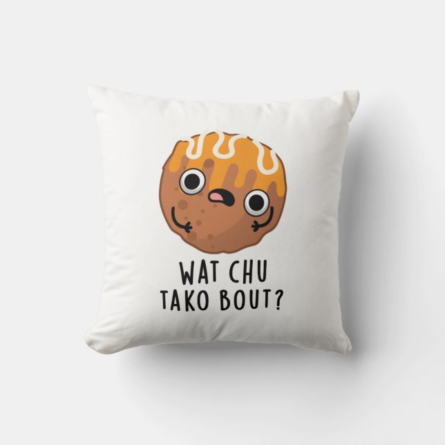 Wat Chu Tako Bout Funny Takoyaki Pun  Throw Pillow (Front)