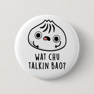 Wat Chu Talkin Bao Funny Dimsum Pun  Button
