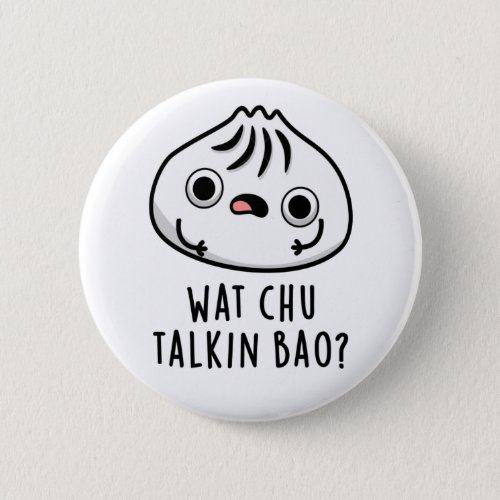 Wat Chu Talkin Bao Funny Dimsum Pun Button