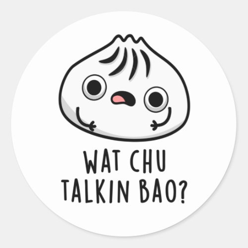 Wat Chu Talkin Bao Funny Dimsum Pun Classic Round Sticker