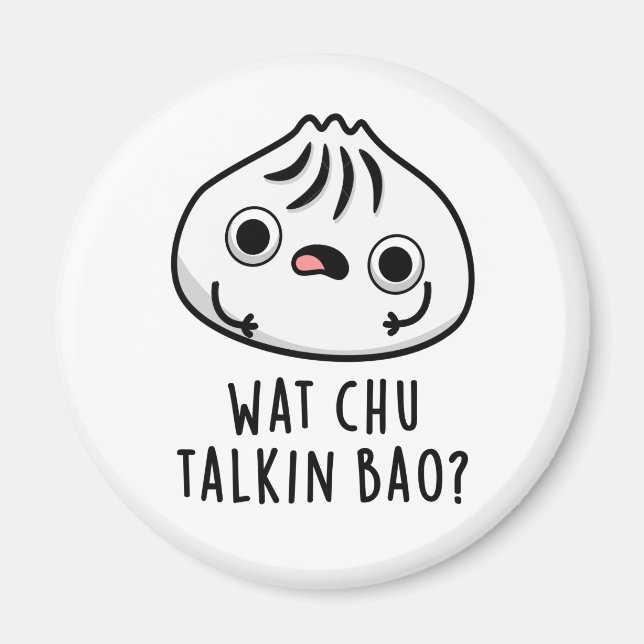 Wat Chu Talkin Bao Funny Dimsum Pun  Magnet (Front)