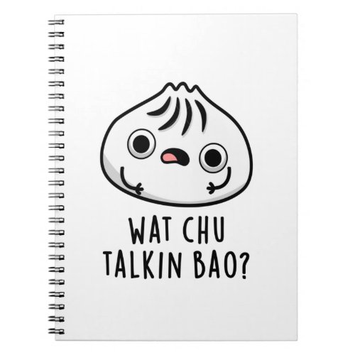 Wat Chu Talkin Bao Funny Dimsum Pun Notebook