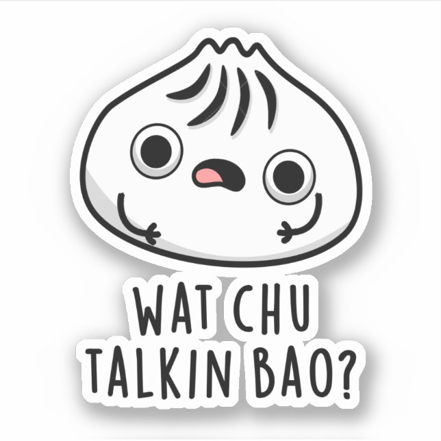 Wat Chu Talkin Bao Funny Dimsum Pun  Sticker (Front)