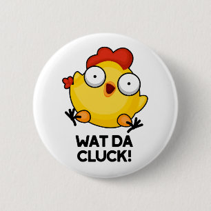 Wat Da Cluck Funny Chicken Pun Button