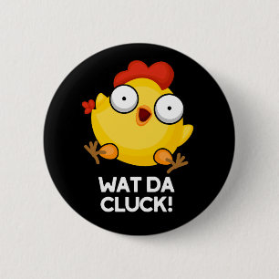 Wat Da Cluck Funny Chicken Pun Dark BG Button