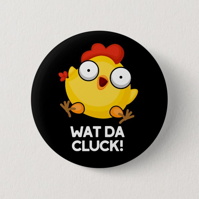 Wat Da Cluck Funny Chicken Pun Dark BG Button (Front)