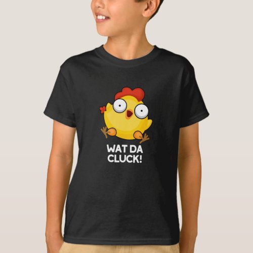 Wat Da Cluck Funny Chicken Pun Dark BG T_Shirt