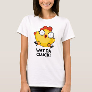 Wat Da Cluck Funny Chicken Pun T-Shirt