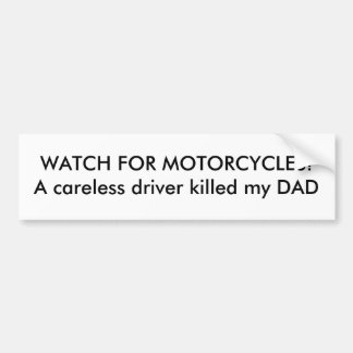WATCH FOR MOTORCYCLES!A careless driver killed ... Bumper Sticker