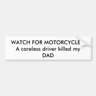 WATCH FOR MOTORCYCLES!A careless driver killed ... Bumper Sticker