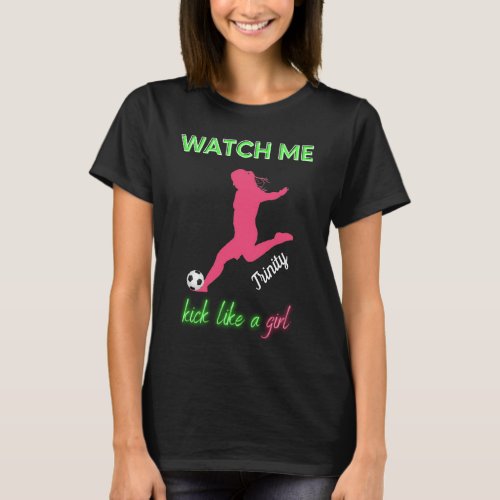 Watch Me Kick Like A Girl Soccer T_Shirt
