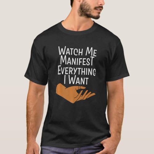 Watch Me Manifest Everything I Want   T_Shirt