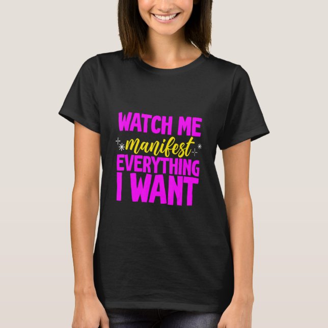 Watch Me Manifest Everything I Want - T-Shirt (Front)