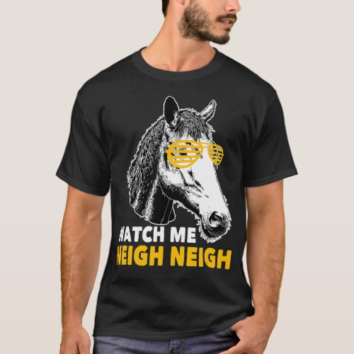 Watch Me Neigh Neigh  Funny Race Horse Sayings  T_Shirt