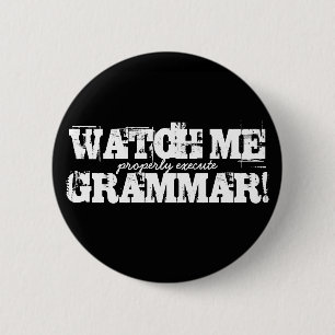 Watch Me (properly execute) Grammar! Button