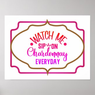 Watch Me Sip On Chardonnay Everyday Poster