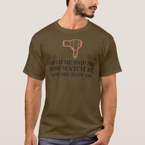 Watch Me Snip Snip Blow Dry T_Shirt
