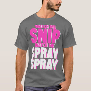 Watch Me Snip Watch Me Spray Spray 1 T-Shirt