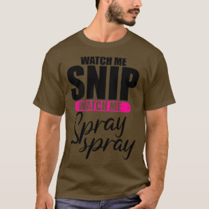 Watch Me Snip Watch Me Spray Spray 6 T-Shirt