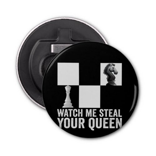 Watch me Steal Your Queen Funny Chess Board Gift Bottle Opener