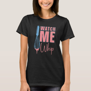 Watch Me Whip Baking Bakery Love Baking Bake Bake T-Shirt
