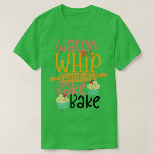 Watch Me Whip Watch Me Bake Bake Cake Baking Confe T-Shirt (Design Front)
