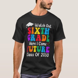 Watch Out 6th Grade Future Class Of 2030 Back To S T-Shirt