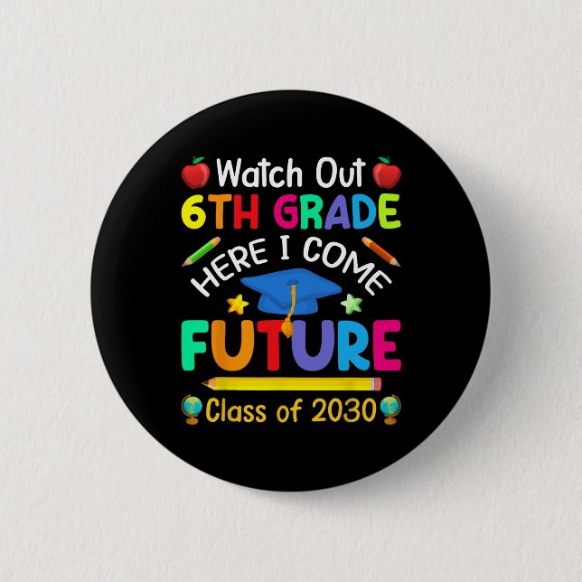 Watch Out 6th Grade Here I Come Future Cl Of 2030  Button (Front)