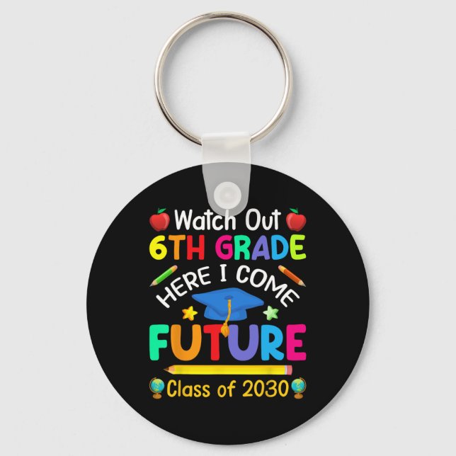 Watch Out 6th Grade Here I Come Future Cl Of 2030  Keychain (Front)